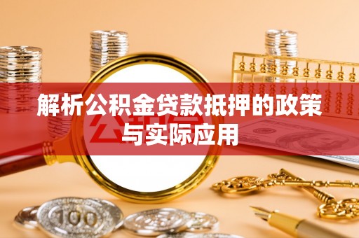 晋城解析公积金贷款抵押的政策与实际应用