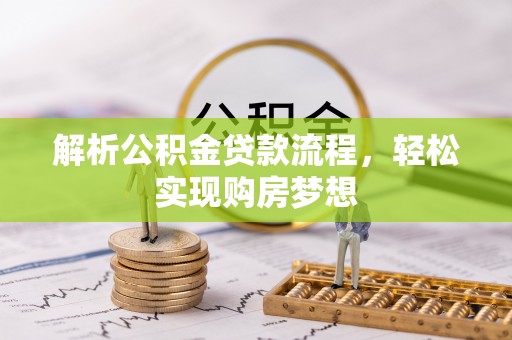 晋城解析公积金贷款流程，轻松实现购房梦想