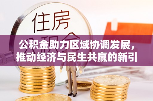 晋城公积金助力区域协调发展，推动经济与民生共赢的新引擎
