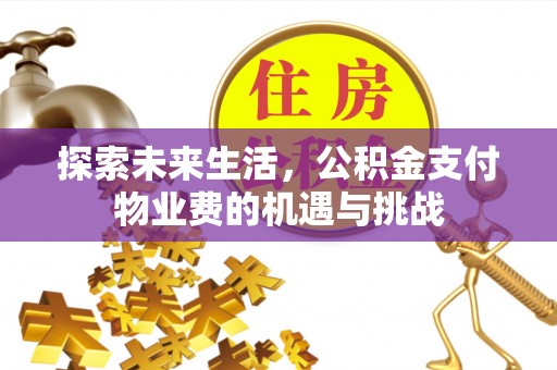 晋城探索未来生活，公积金支付物业费的机遇与挑战