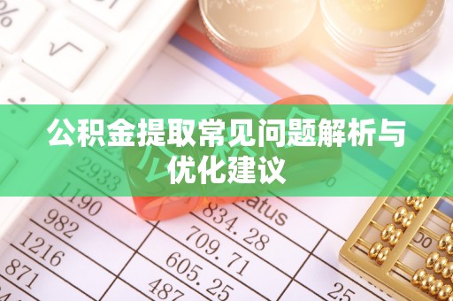 晋城公积金提取常见问题解析与优化建议