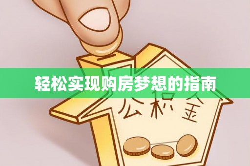 晋城轻松实现购房梦想的指南