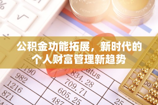 晋城公积金功能拓展，新时代的个人财富管理新趋势