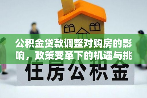 晋城公积金贷款调整对购房的影响，政策变革下的机遇与挑战