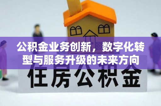 晋城公积金业务创新，数字化转型与服务升级的未来方向