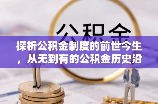 晋城探析公积金制度的前世今生，从无到有的公积金历史沿革解析