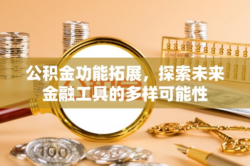 晋城公积金功能拓展，探索未来金融工具的多样可能性