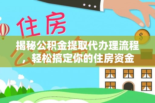 晋城揭秘公积金提取代办理流程，轻松搞定你的住房资金