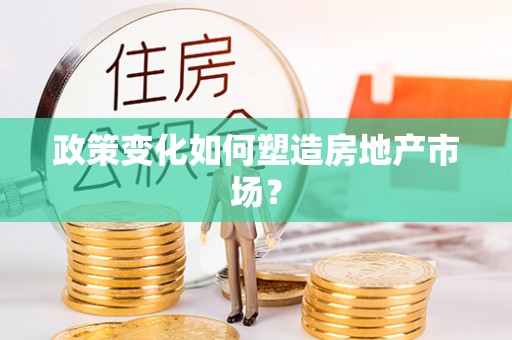 晋城政策变化如何塑造房地产市场？