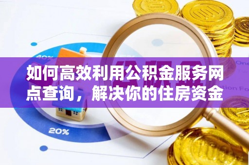 晋城如何高效利用公积金服务网点查询，解决你的住房资金难题