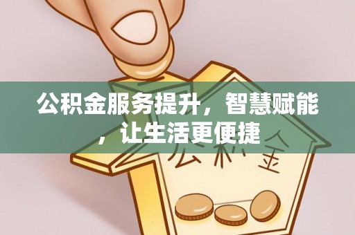 晋城公积金服务提升，智慧赋能，让生活更便捷