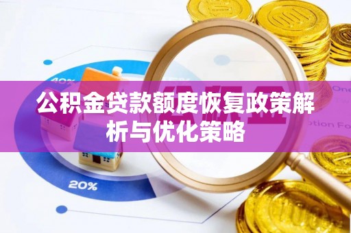 晋城公积金贷款额度恢复政策解析与优化策略
