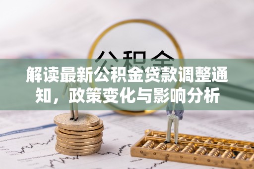 晋城解读最新公积金贷款调整通知，政策变化与影响分析