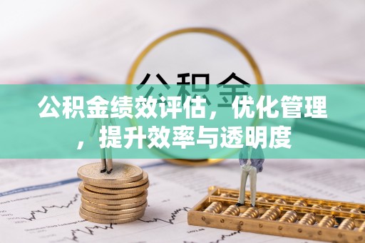 晋城公积金绩效评估，优化管理，提升效率与透明度