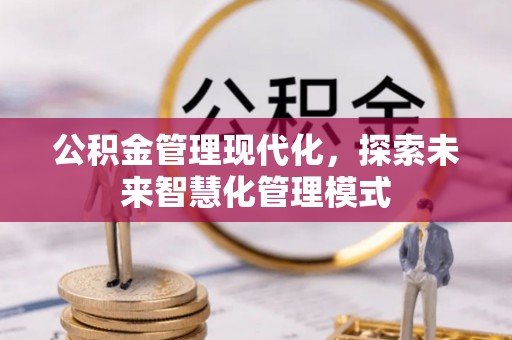 晋城公积金管理现代化，探索未来智慧化管理模式