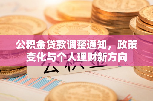 晋城公积金贷款调整通知，政策变化与个人理财新方向