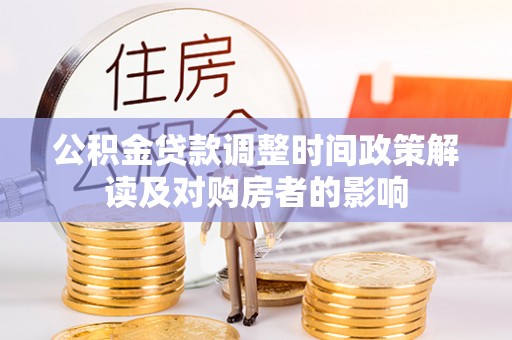 晋城公积金贷款调整时间政策解读及对购房者的影响