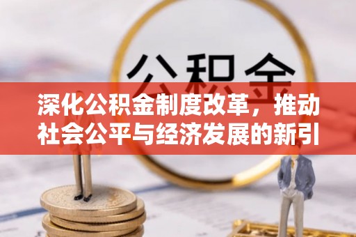 晋城深化公积金制度改革，推动社会公平与经济发展的新引擎