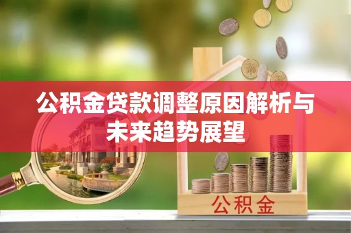 晋城公积金贷款调整原因解析与未来趋势展望