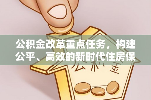 晋城公积金改革重点任务，构建公平、高效的新时代住房保障体系