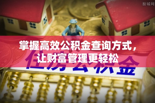 晋城掌握高效公积金查询方式，让财富管理更轻松