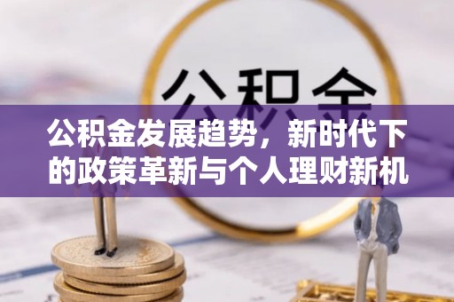 晋城公积金发展趋势，新时代下的政策革新与个人理财新机遇