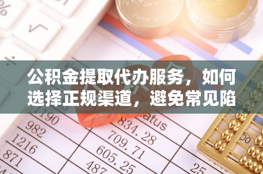 晋城公积金提取代办服务，如何选择正规渠道，避免常见陷阱