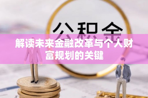 晋城解读未来金融改革与个人财富规划的关键