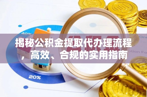 晋城揭秘公积金提取代办理流程，高效、合规的实用指南