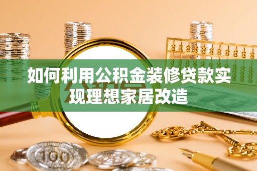 晋城如何利用公积金装修贷款实现理想家居改造
