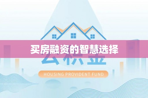 晋城买房融资的智慧选择