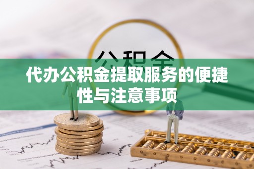晋城代办公积金提取服务的便捷性与注意事项
