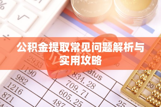 晋城公积金提取常见问题解析与实用攻略