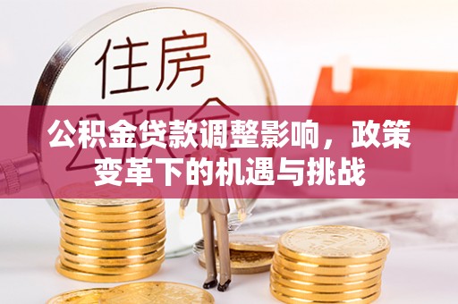 晋城公积金贷款调整影响，政策变革下的机遇与挑战