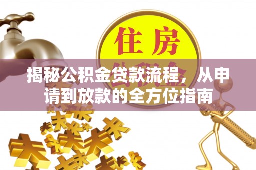 晋城揭秘公积金贷款流程，从申请到放款的全方位指南