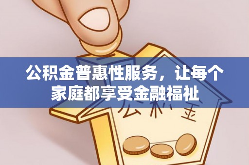 晋城公积金普惠性服务，让每个家庭都享受金融福祉
