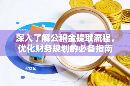 晋城深入了解公积金提取流程，优化财务规划的必备指南