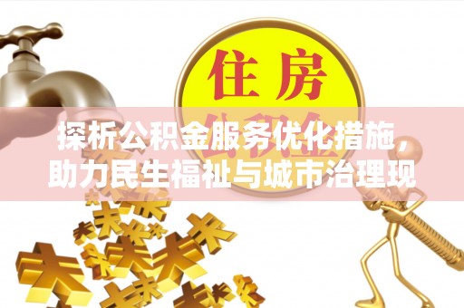 晋城探析公积金服务优化措施，助力民生福祉与城市治理现代化