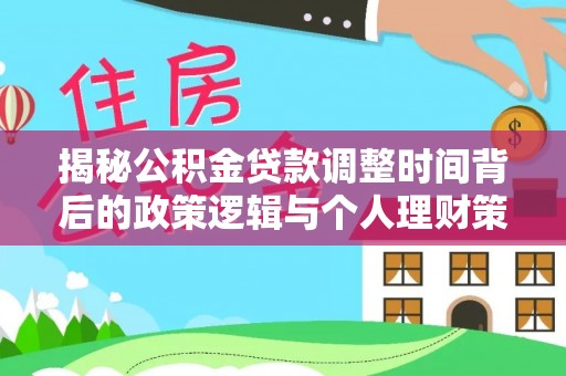 晋城揭秘公积金贷款调整时间背后的政策逻辑与个人理财策略