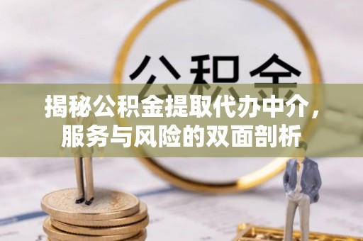 晋城揭秘公积金提取代办中介，服务与风险的双面剖析