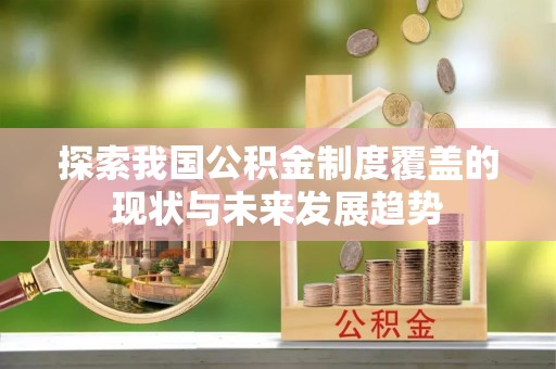 晋城探索我国公积金制度覆盖的现状与未来发展趋势