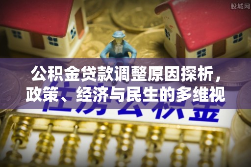 晋城公积金贷款调整原因探析，政策、经济与民生的多维视角