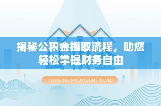 晋城揭秘公积金提取流程，助您轻松掌握财务自由