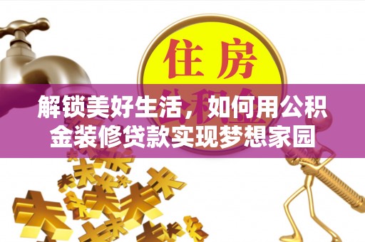 晋城解锁美好生活，如何用公积金装修贷款实现梦想家园