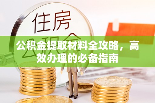 晋城公积金提取材料全攻略，高效办理的必备指南