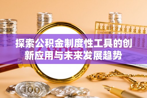 晋城探索公积金制度性工具的创新应用与未来发展趋势