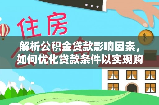 晋城解析公积金贷款影响因素，如何优化贷款条件以实现购房梦想