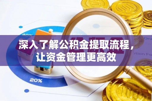 晋城深入了解公积金提取流程，让资金管理更高效