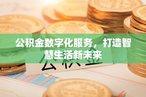 晋城公积金数字化服务，打造智慧生活新未来