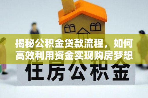 晋城揭秘公积金贷款流程，如何高效利用资金实现购房梦想